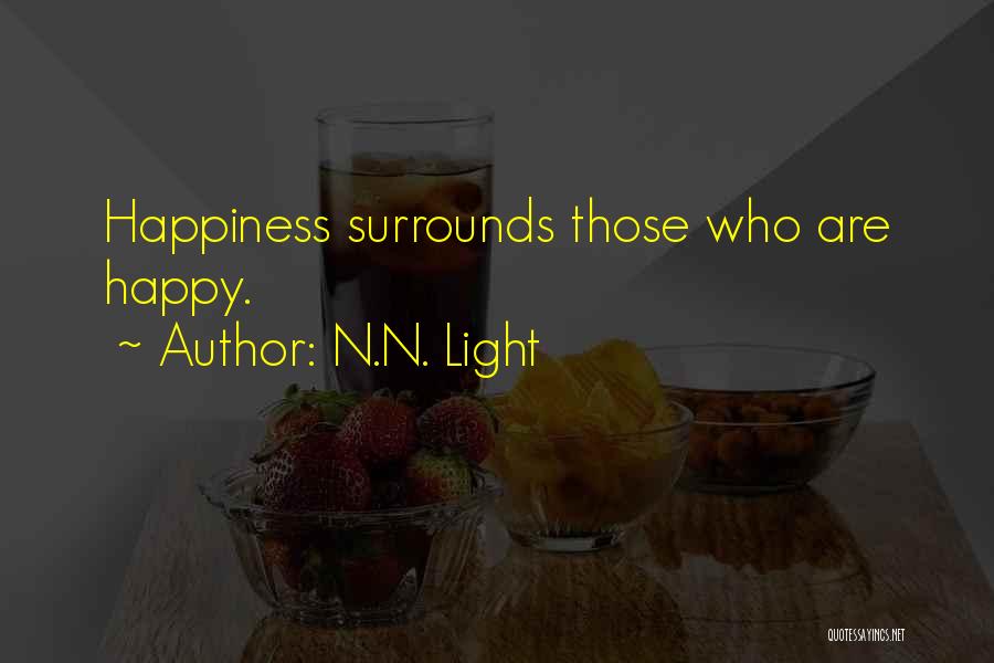N.N. Light Quotes: Happiness Surrounds Those Who Are Happy.