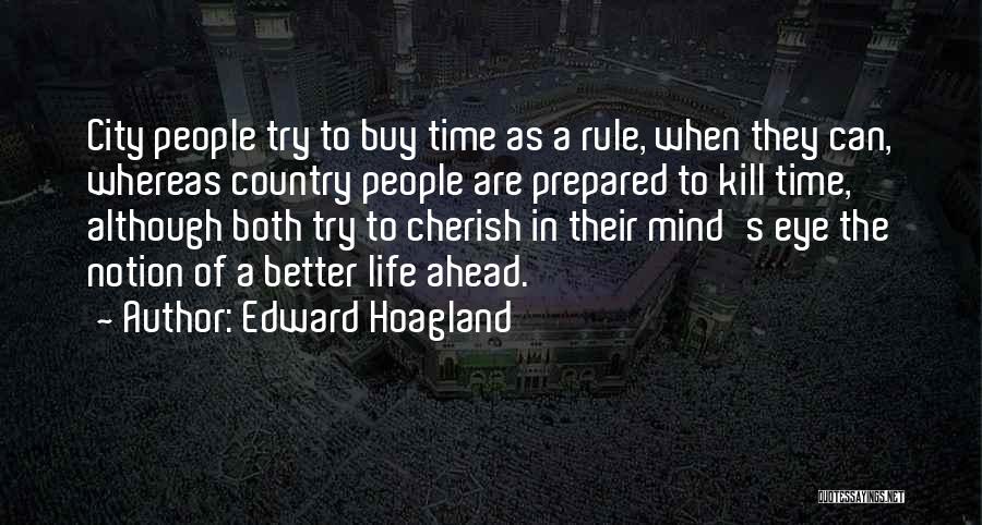 Edward Hoagland Quotes: City People Try To Buy Time As A Rule, When They Can, Whereas Country People Are Prepared To Kill Time,