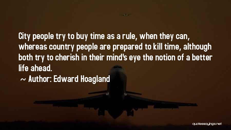 Edward Hoagland Quotes: City People Try To Buy Time As A Rule, When They Can, Whereas Country People Are Prepared To Kill Time,