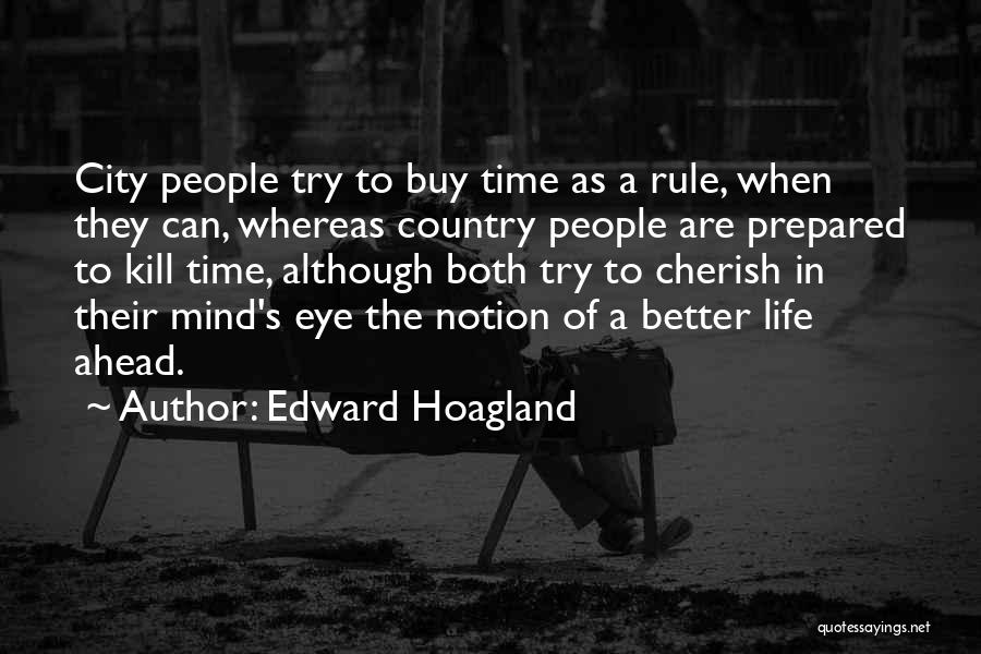 Edward Hoagland Quotes: City People Try To Buy Time As A Rule, When They Can, Whereas Country People Are Prepared To Kill Time,