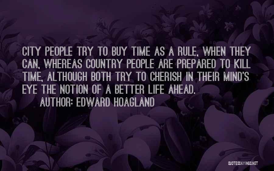 Edward Hoagland Quotes: City People Try To Buy Time As A Rule, When They Can, Whereas Country People Are Prepared To Kill Time,