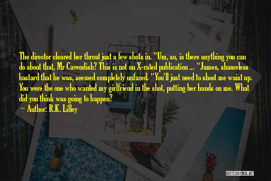 R.K. Lilley Quotes: The Director Cleared Her Throat Just A Few Shots In. Um, So, Is There Anything You Can Do About That,