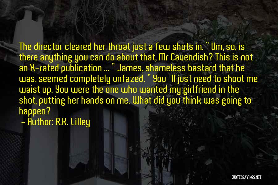R.K. Lilley Quotes: The Director Cleared Her Throat Just A Few Shots In. Um, So, Is There Anything You Can Do About That,