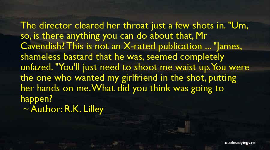 R.K. Lilley Quotes: The Director Cleared Her Throat Just A Few Shots In. Um, So, Is There Anything You Can Do About That,