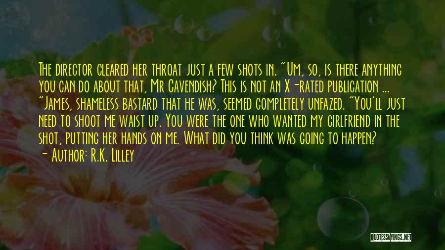 R.K. Lilley Quotes: The Director Cleared Her Throat Just A Few Shots In. Um, So, Is There Anything You Can Do About That,