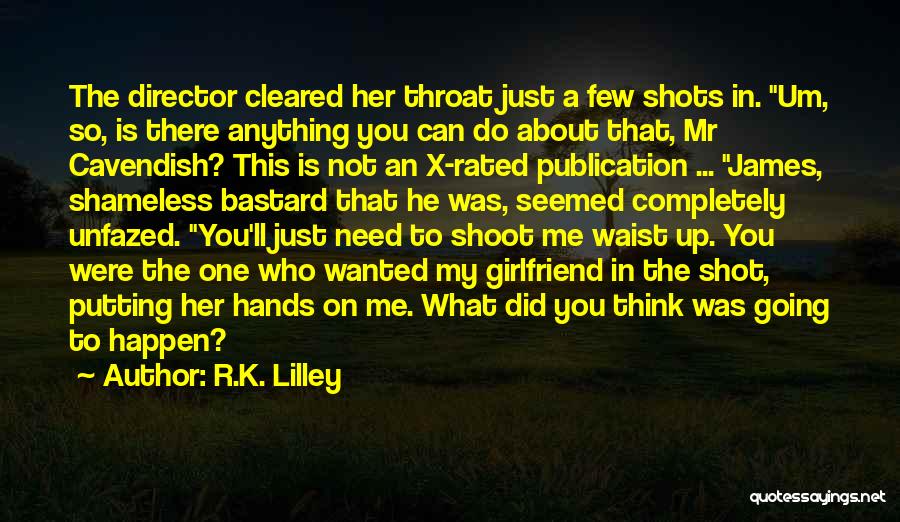 R.K. Lilley Quotes: The Director Cleared Her Throat Just A Few Shots In. Um, So, Is There Anything You Can Do About That,