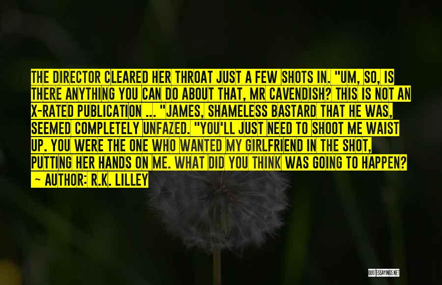 R.K. Lilley Quotes: The Director Cleared Her Throat Just A Few Shots In. Um, So, Is There Anything You Can Do About That,