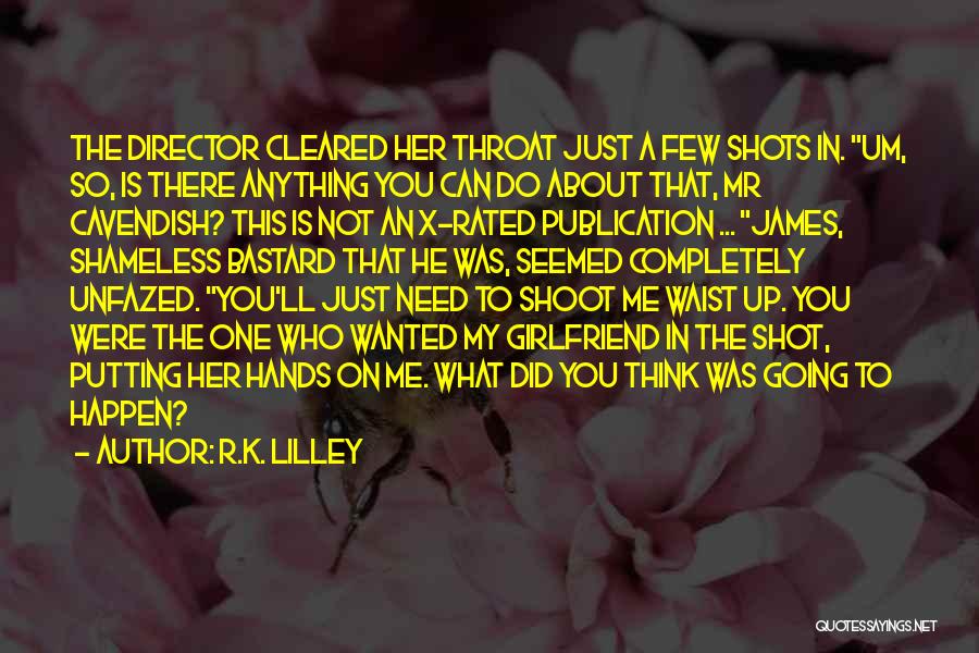 R.K. Lilley Quotes: The Director Cleared Her Throat Just A Few Shots In. Um, So, Is There Anything You Can Do About That,