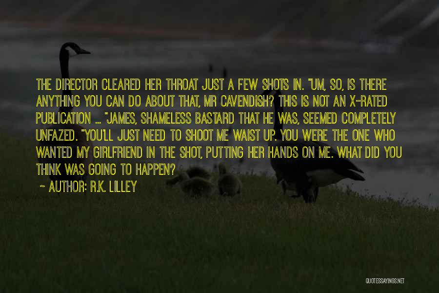 R.K. Lilley Quotes: The Director Cleared Her Throat Just A Few Shots In. Um, So, Is There Anything You Can Do About That,