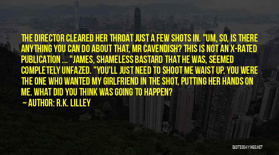 R.K. Lilley Quotes: The Director Cleared Her Throat Just A Few Shots In. Um, So, Is There Anything You Can Do About That,