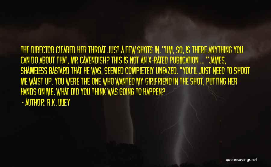 R.K. Lilley Quotes: The Director Cleared Her Throat Just A Few Shots In. Um, So, Is There Anything You Can Do About That,