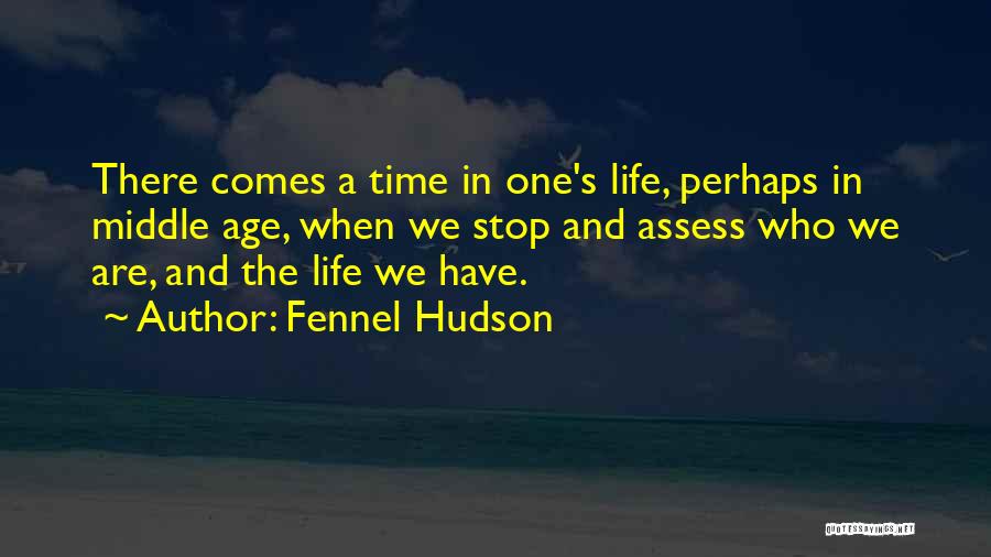 Fennel Hudson Quotes: There Comes A Time In One's Life, Perhaps In Middle Age, When We Stop And Assess Who We Are, And