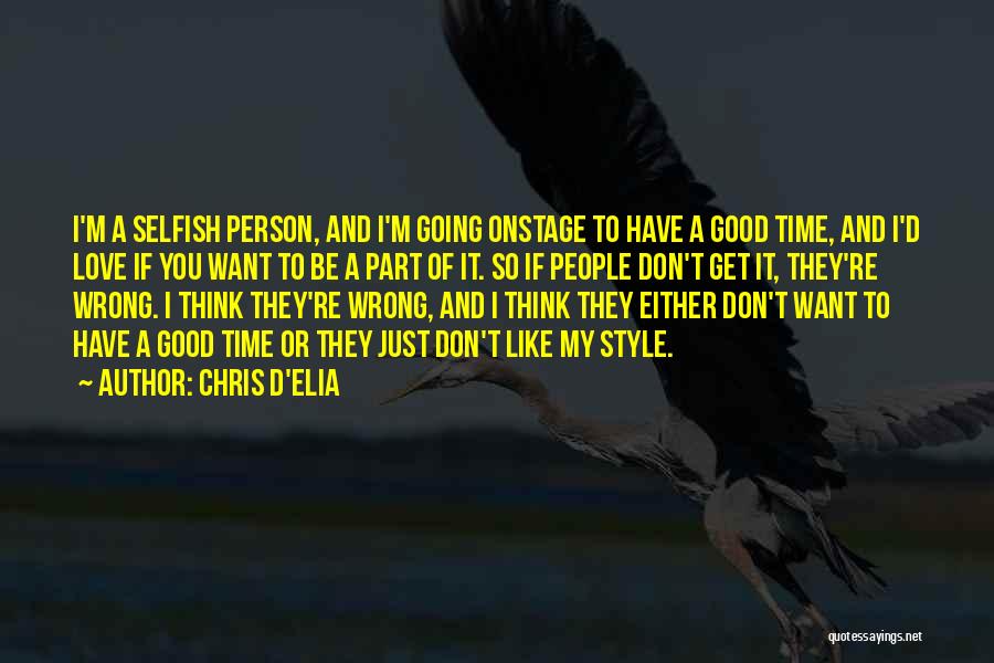 Chris D'Elia Quotes: I'm A Selfish Person, And I'm Going Onstage To Have A Good Time, And I'd Love If You Want To