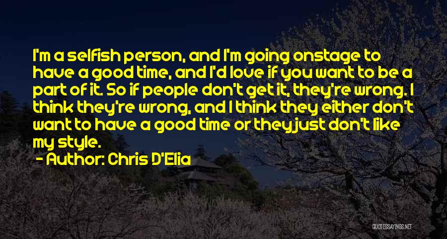 Chris D'Elia Quotes: I'm A Selfish Person, And I'm Going Onstage To Have A Good Time, And I'd Love If You Want To