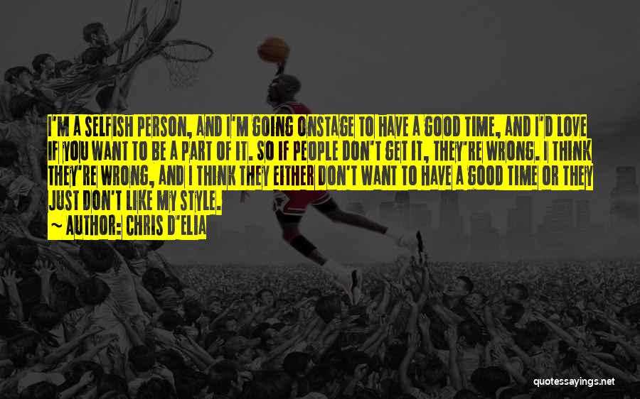 Chris D'Elia Quotes: I'm A Selfish Person, And I'm Going Onstage To Have A Good Time, And I'd Love If You Want To