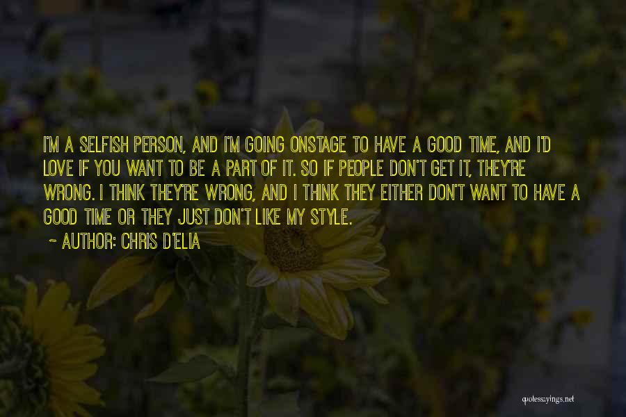 Chris D'Elia Quotes: I'm A Selfish Person, And I'm Going Onstage To Have A Good Time, And I'd Love If You Want To