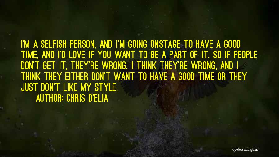 Chris D'Elia Quotes: I'm A Selfish Person, And I'm Going Onstage To Have A Good Time, And I'd Love If You Want To