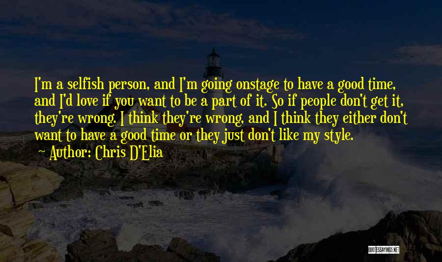Chris D'Elia Quotes: I'm A Selfish Person, And I'm Going Onstage To Have A Good Time, And I'd Love If You Want To