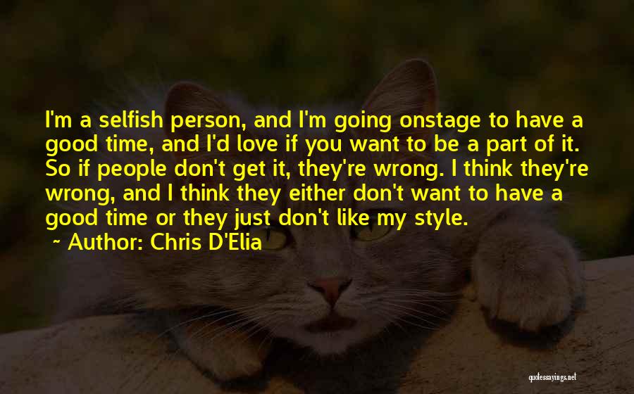 Chris D'Elia Quotes: I'm A Selfish Person, And I'm Going Onstage To Have A Good Time, And I'd Love If You Want To