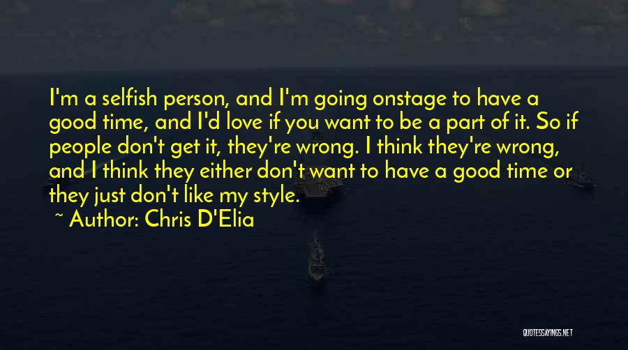 Chris D'Elia Quotes: I'm A Selfish Person, And I'm Going Onstage To Have A Good Time, And I'd Love If You Want To