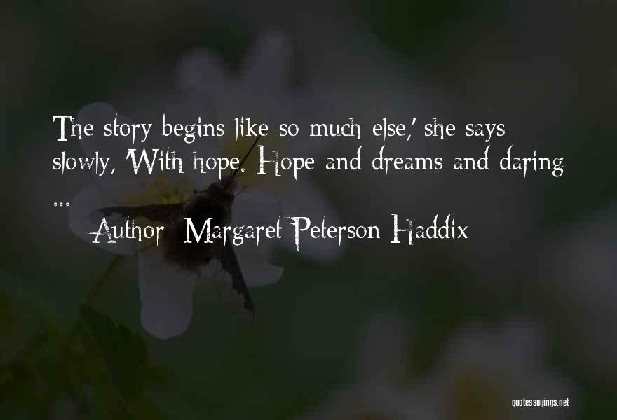 Margaret Peterson Haddix Quotes: The Story Begins Like So Much Else,' She Says Slowly, 'with Hope. Hope And Dreams And Daring ...