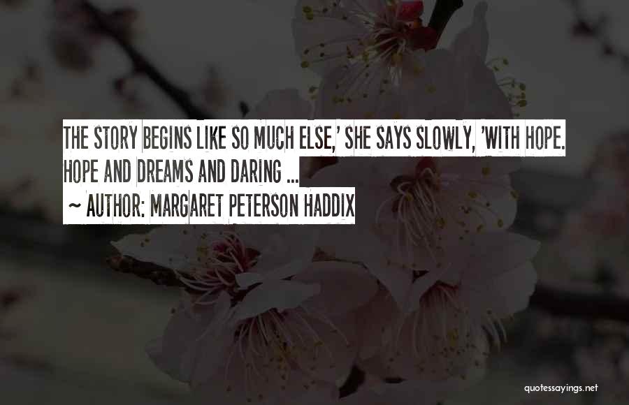 Margaret Peterson Haddix Quotes: The Story Begins Like So Much Else,' She Says Slowly, 'with Hope. Hope And Dreams And Daring ...