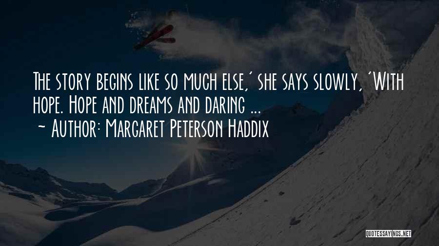 Margaret Peterson Haddix Quotes: The Story Begins Like So Much Else,' She Says Slowly, 'with Hope. Hope And Dreams And Daring ...
