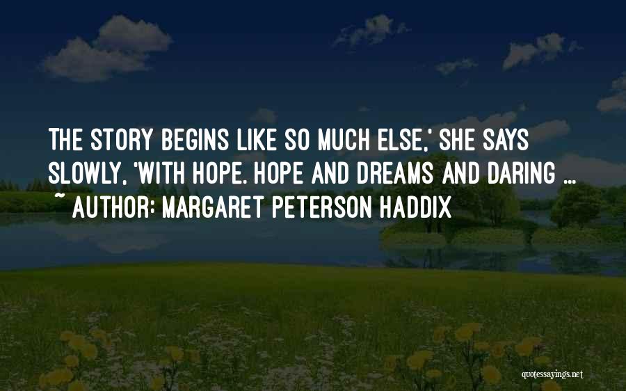 Margaret Peterson Haddix Quotes: The Story Begins Like So Much Else,' She Says Slowly, 'with Hope. Hope And Dreams And Daring ...