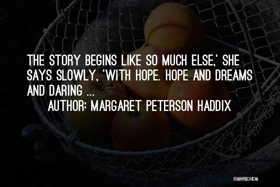Margaret Peterson Haddix Quotes: The Story Begins Like So Much Else,' She Says Slowly, 'with Hope. Hope And Dreams And Daring ...