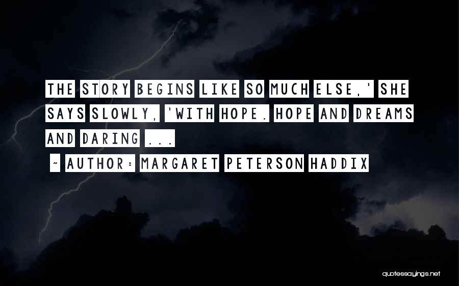 Margaret Peterson Haddix Quotes: The Story Begins Like So Much Else,' She Says Slowly, 'with Hope. Hope And Dreams And Daring ...
