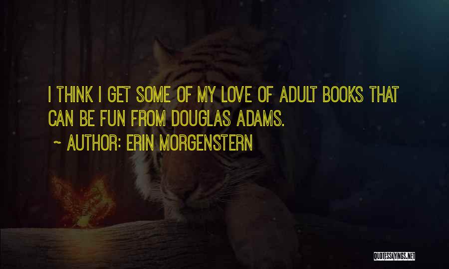 Erin Morgenstern Quotes: I Think I Get Some Of My Love Of Adult Books That Can Be Fun From Douglas Adams.