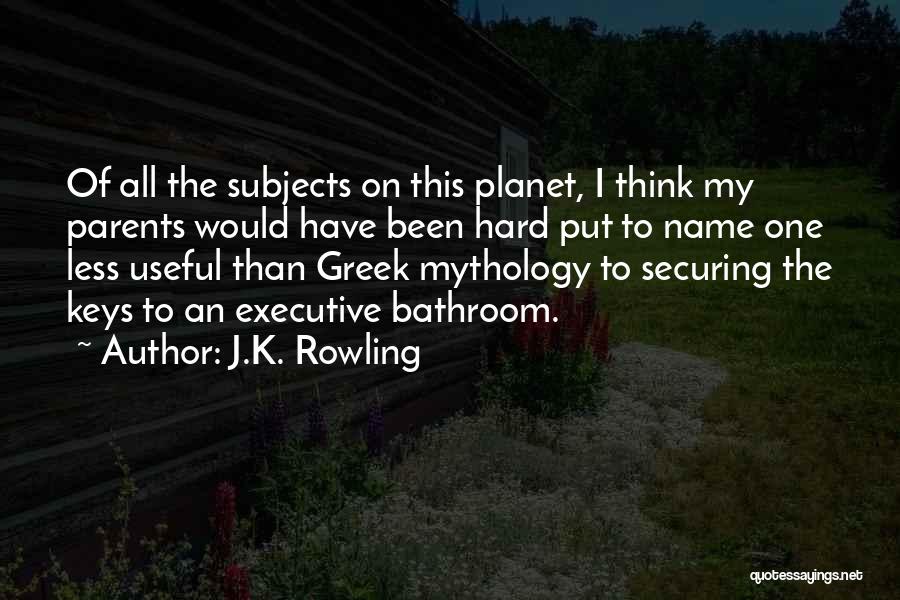 J.K. Rowling Quotes: Of All The Subjects On This Planet, I Think My Parents Would Have Been Hard Put To Name One Less