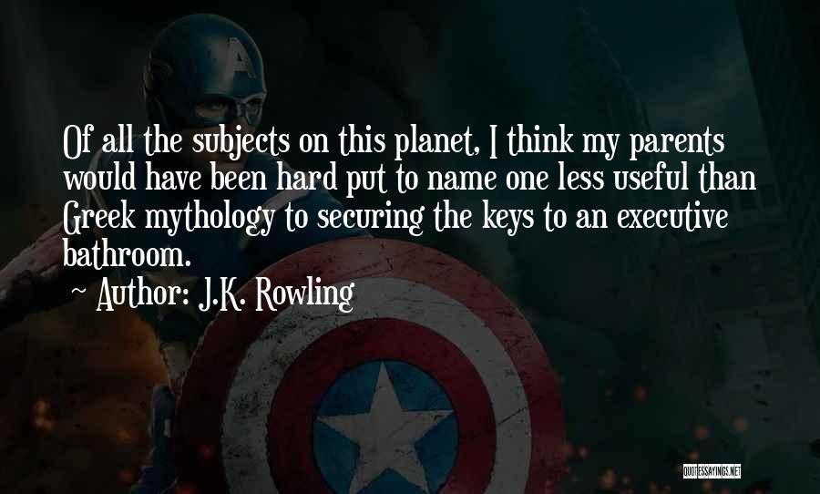 J.K. Rowling Quotes: Of All The Subjects On This Planet, I Think My Parents Would Have Been Hard Put To Name One Less