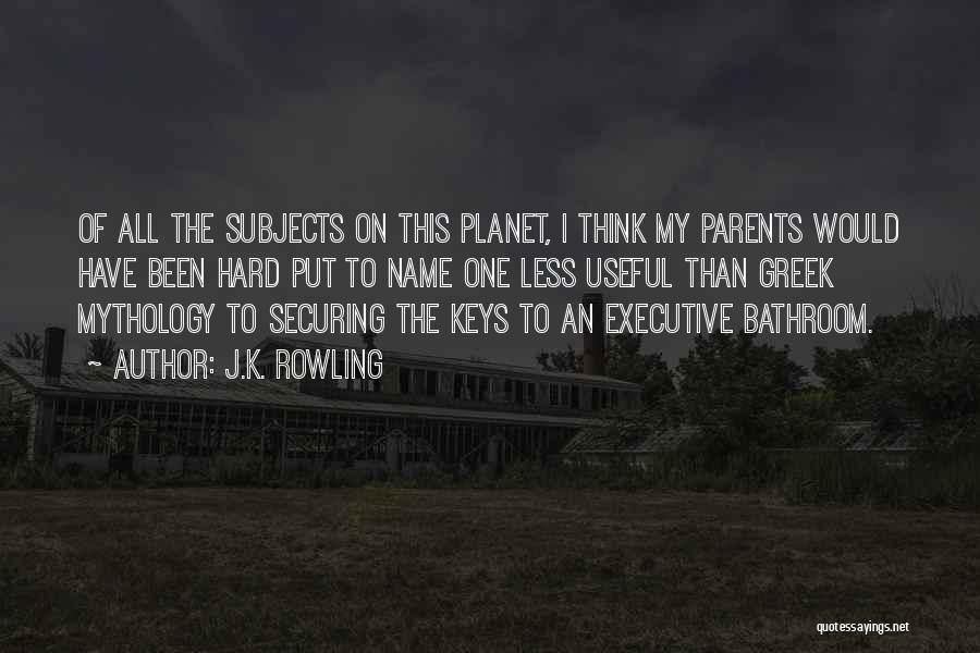 J.K. Rowling Quotes: Of All The Subjects On This Planet, I Think My Parents Would Have Been Hard Put To Name One Less