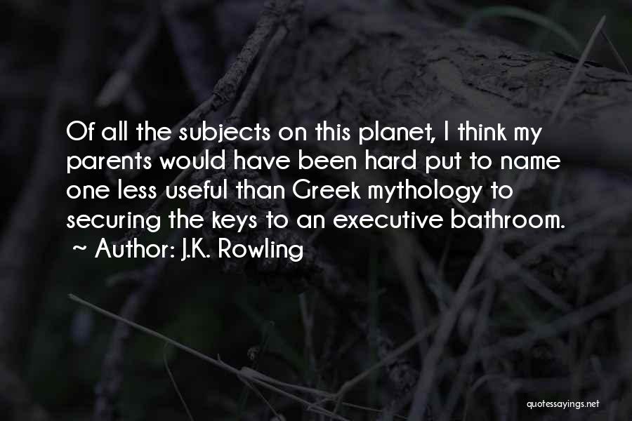 J.K. Rowling Quotes: Of All The Subjects On This Planet, I Think My Parents Would Have Been Hard Put To Name One Less
