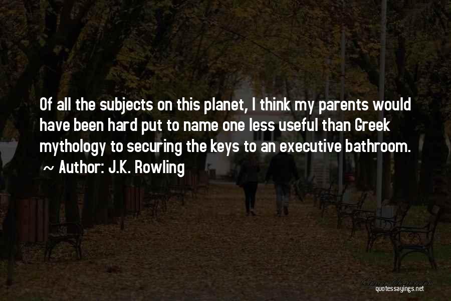 J.K. Rowling Quotes: Of All The Subjects On This Planet, I Think My Parents Would Have Been Hard Put To Name One Less