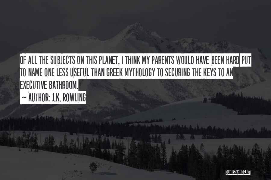 J.K. Rowling Quotes: Of All The Subjects On This Planet, I Think My Parents Would Have Been Hard Put To Name One Less