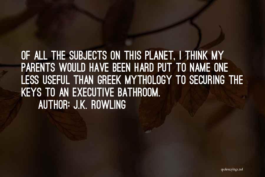 J.K. Rowling Quotes: Of All The Subjects On This Planet, I Think My Parents Would Have Been Hard Put To Name One Less