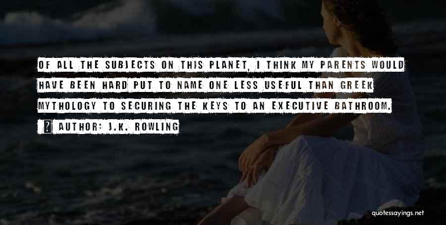 J.K. Rowling Quotes: Of All The Subjects On This Planet, I Think My Parents Would Have Been Hard Put To Name One Less