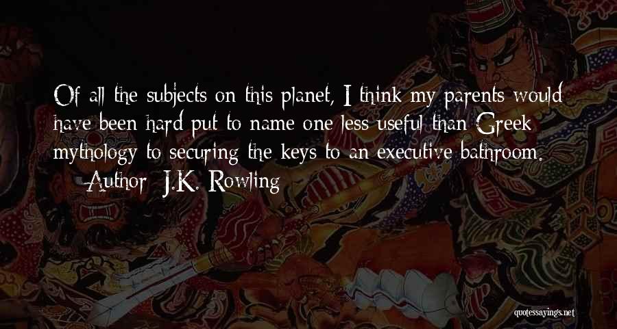 J.K. Rowling Quotes: Of All The Subjects On This Planet, I Think My Parents Would Have Been Hard Put To Name One Less