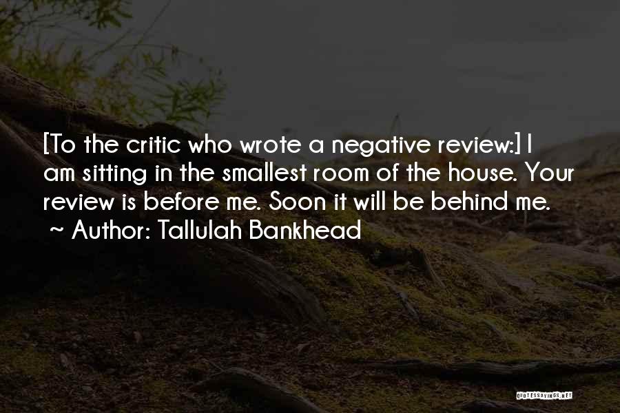 Tallulah Bankhead Quotes: [to The Critic Who Wrote A Negative Review:] I Am Sitting In The Smallest Room Of The House. Your Review