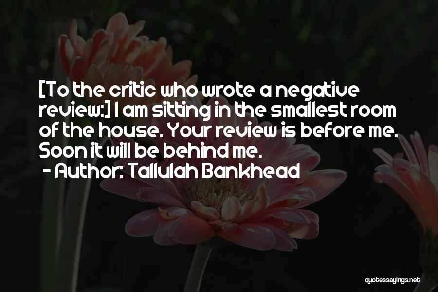 Tallulah Bankhead Quotes: [to The Critic Who Wrote A Negative Review:] I Am Sitting In The Smallest Room Of The House. Your Review