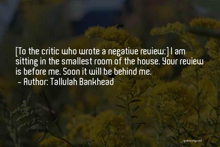 Tallulah Bankhead Quotes: [to The Critic Who Wrote A Negative Review:] I Am Sitting In The Smallest Room Of The House. Your Review