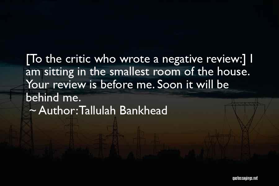 Tallulah Bankhead Quotes: [to The Critic Who Wrote A Negative Review:] I Am Sitting In The Smallest Room Of The House. Your Review