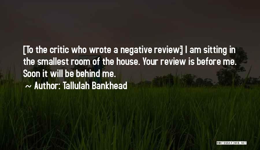 Tallulah Bankhead Quotes: [to The Critic Who Wrote A Negative Review:] I Am Sitting In The Smallest Room Of The House. Your Review