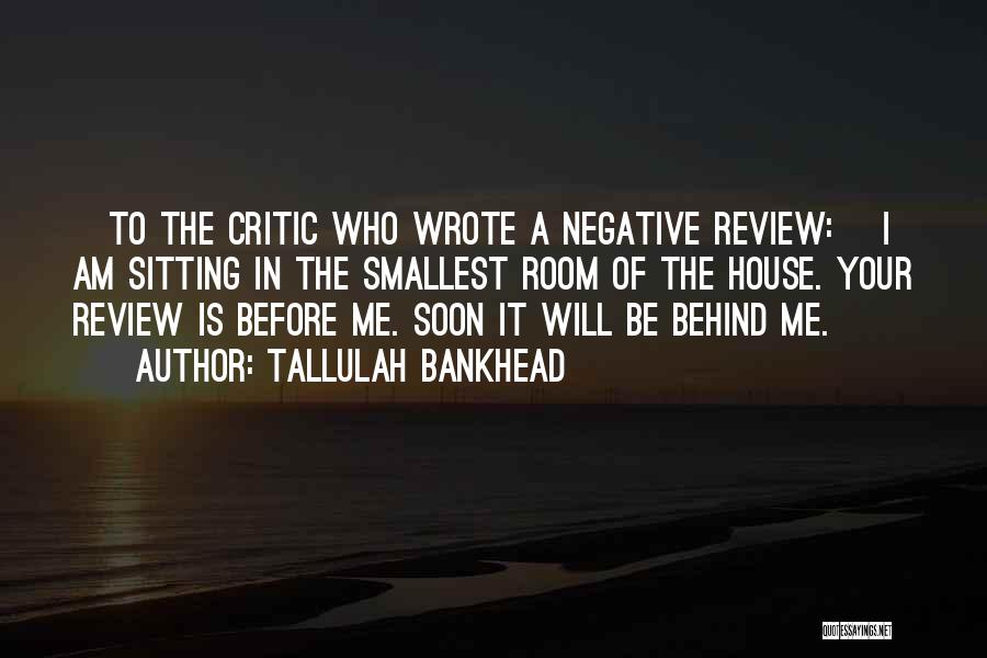 Tallulah Bankhead Quotes: [to The Critic Who Wrote A Negative Review:] I Am Sitting In The Smallest Room Of The House. Your Review