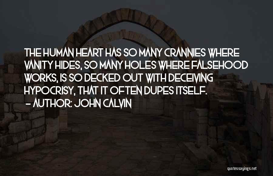 John Calvin Quotes: The Human Heart Has So Many Crannies Where Vanity Hides, So Many Holes Where Falsehood Works, Is So Decked Out