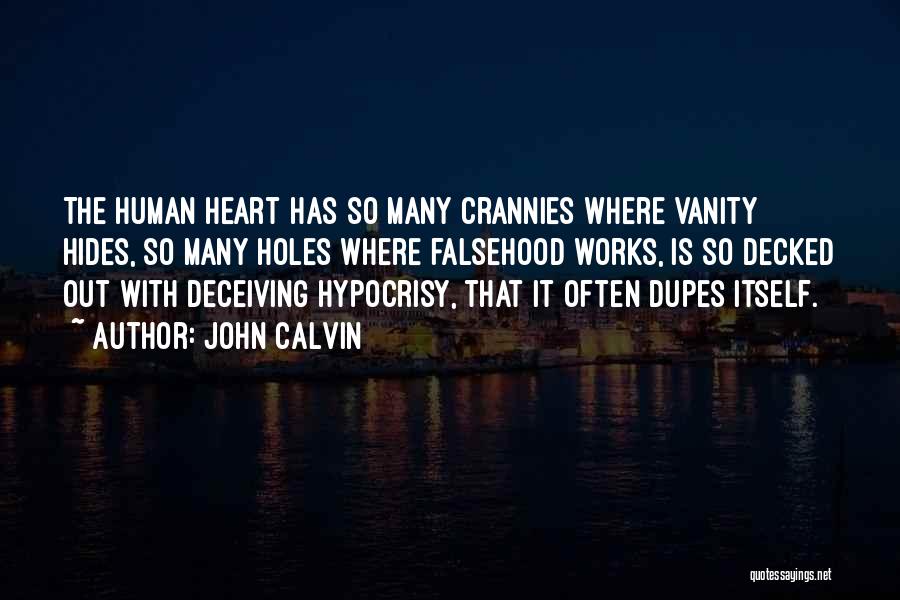 John Calvin Quotes: The Human Heart Has So Many Crannies Where Vanity Hides, So Many Holes Where Falsehood Works, Is So Decked Out