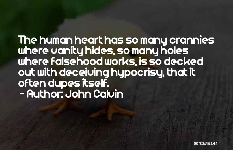 John Calvin Quotes: The Human Heart Has So Many Crannies Where Vanity Hides, So Many Holes Where Falsehood Works, Is So Decked Out