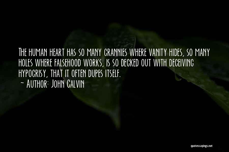 John Calvin Quotes: The Human Heart Has So Many Crannies Where Vanity Hides, So Many Holes Where Falsehood Works, Is So Decked Out